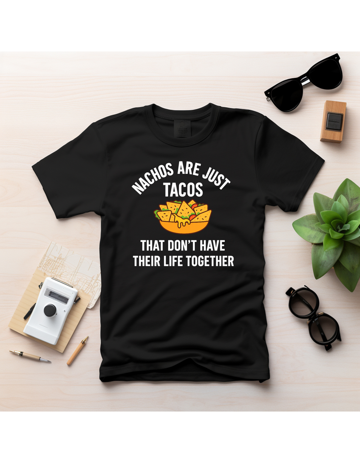 Nachos Are Just Tacos That Don’t Have Their Life Together – Funny Foodie T-Shirt