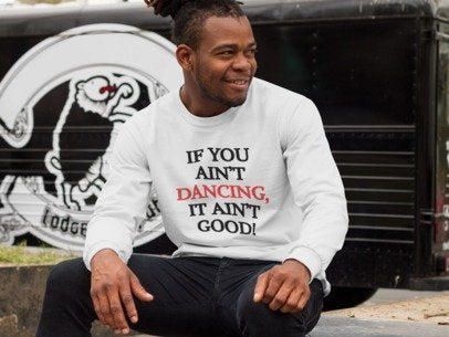 “If You Ain’t Dancing, It Ain’t Good!” Unisex premium crew neck sweatshirt