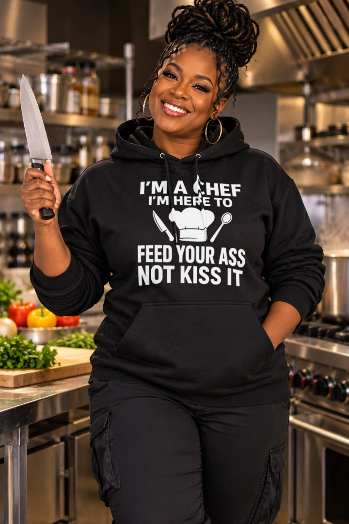 I’m a Chef – Feed Your Ass, Not Kiss It - Unisex Hoodie
